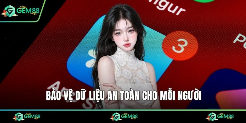 Bảo vệ dữ liệu an toàn cho mỗi người
