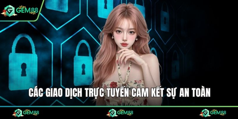Các giao dịch trực tuyến cam kết sự an toàn