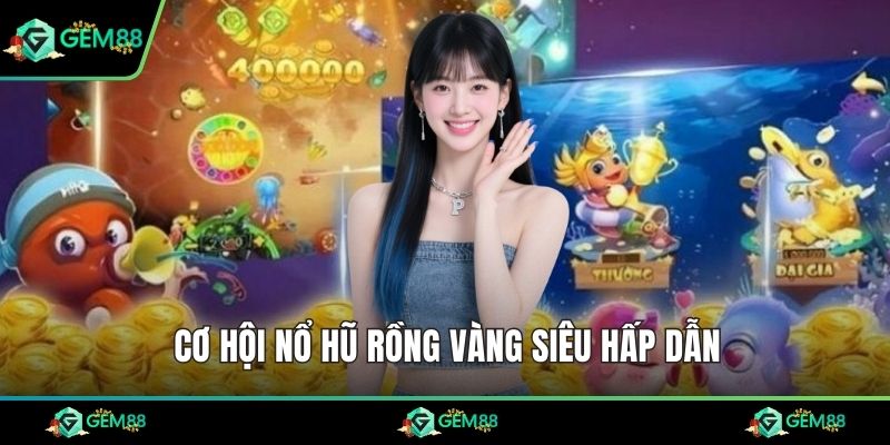 Cơ hội nổ hũ rồng vàng siêu hấp dẫn