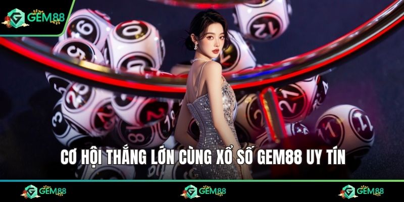Cơ hội thắng lớn cùng xổ số Gem88 uy tín