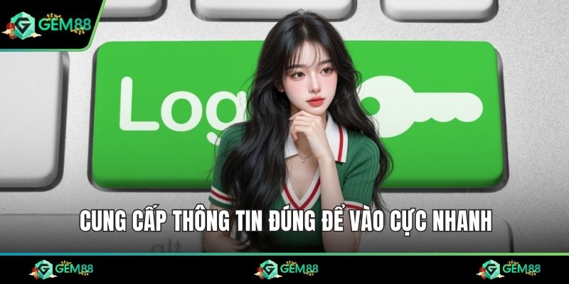 Cung cấp thông tin đúng để vào cực nhanh