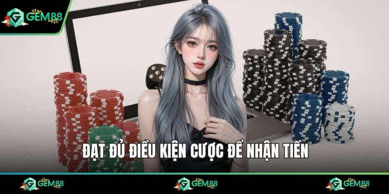Đạt đủ điều kiện cược để nhận tiền