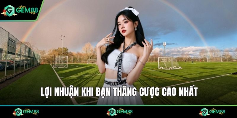 Lợi nhuận khi bạn thắng cược cao nhất