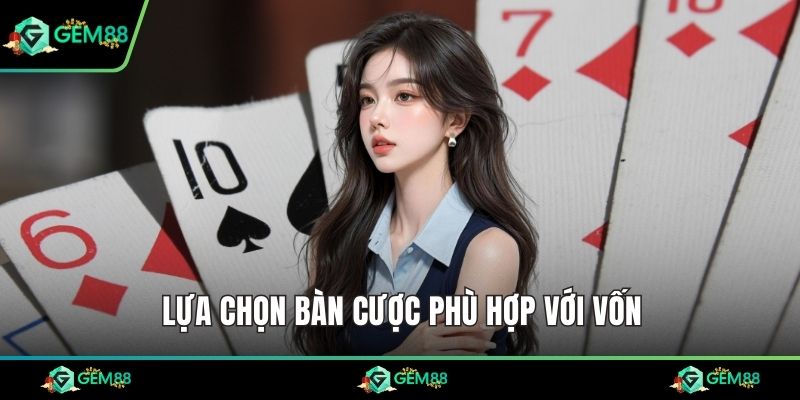 Lựa chọn bàn cược phù hợp với vốn