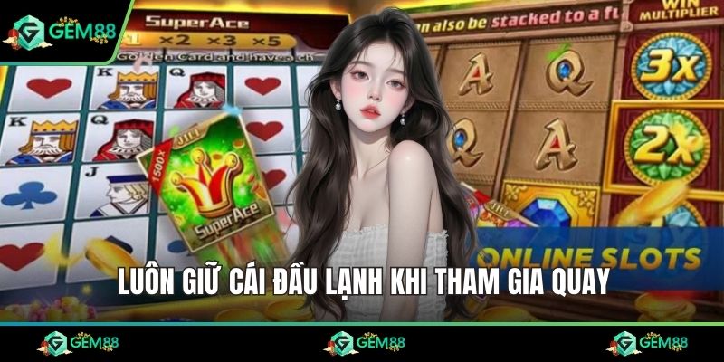 Luôn giữ cái đầu lạnh khi tham gia quay