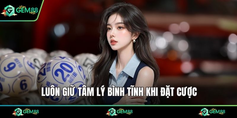 Luôn giữ tâm lý bình tĩnh khi đặt cược