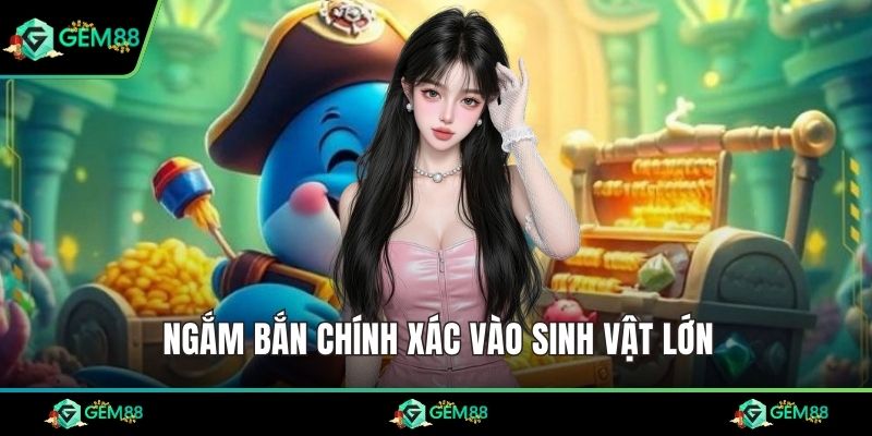 Ngắm bắn chính xác vào sinh vật lớn