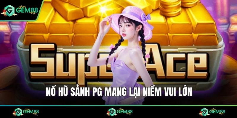 Nổ hũ sảnh PG mang lại niềm vui lớn