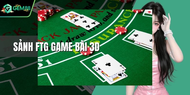 Sảnh FTG Game Bài 3D - Điểm Hẹn Lý Tưởng Cho Thành Viên