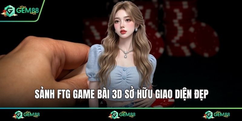 Sảnh FTG game bài 3D sở hữu giao diện đẹp