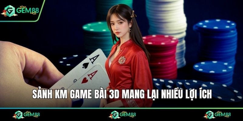 Sảnh KM game bài 3D mang lại nhiều lợi ích