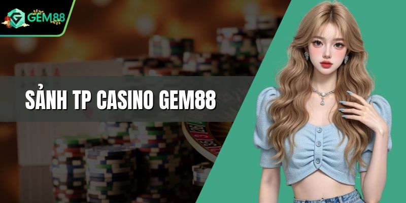 Sảnh TP Casino Gem88 - Điểm Đến Cá Cược Đẳng Cấp 2026