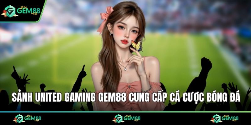 Sảnh UNITED GAMING Gem88 cung cấp cá cược bóng đá