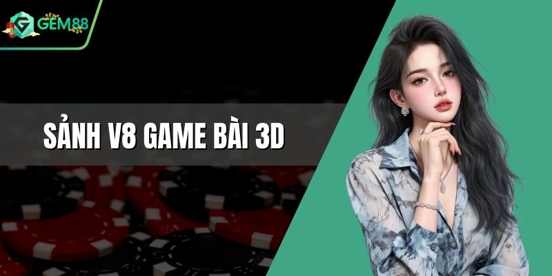 Sảnh V8 Game Bài 3D - Điểm Đến Giải Trí Đỉnh Cao Mới