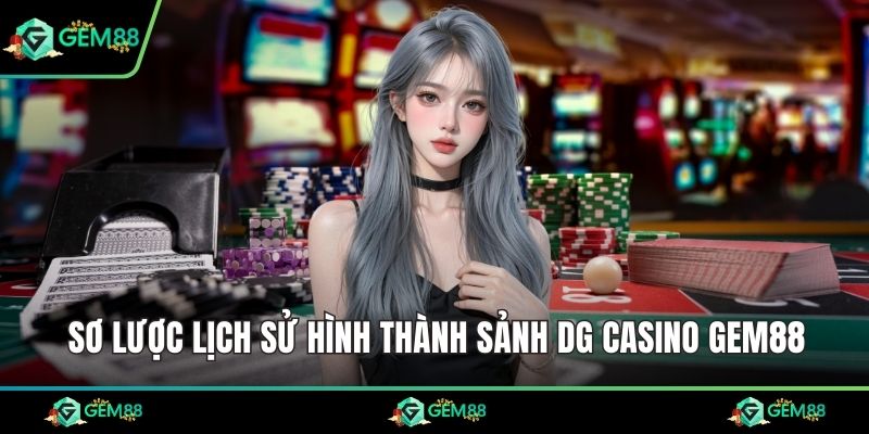 Sơ lược lịch sử hình thành sảnh DG CASINO Gem88