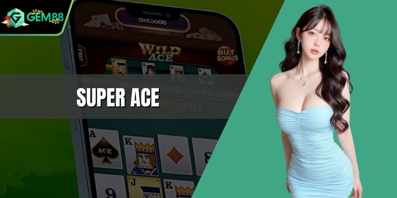Super Ace - Game Siêu Phẩm Giải Trí Đổi Thưởng Hấp Dẫn