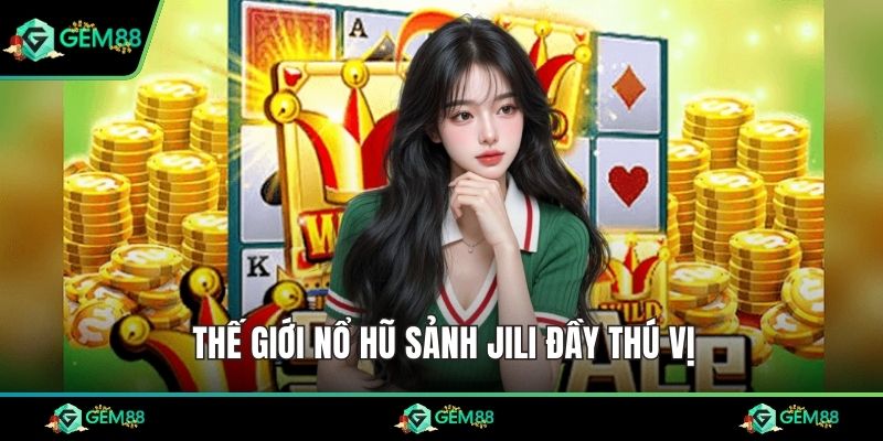 Thế giới nổ hũ sảnh JILI đầy thú vị