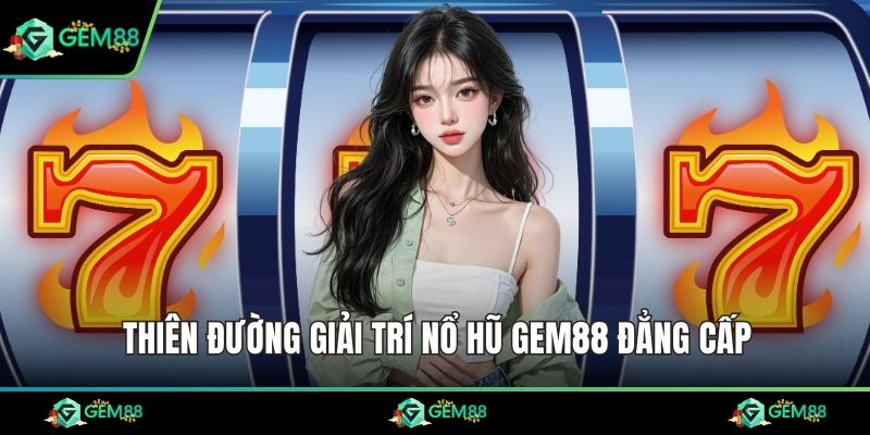Thiên đường giải trí nổ hũ Gem88 đẳng cấp