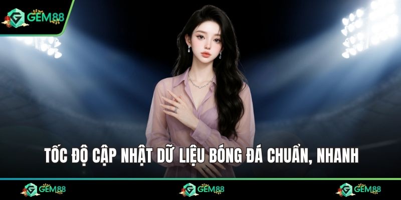 Tốc độ cập nhật dữ liệu bóng đá chuẩn, nhanh