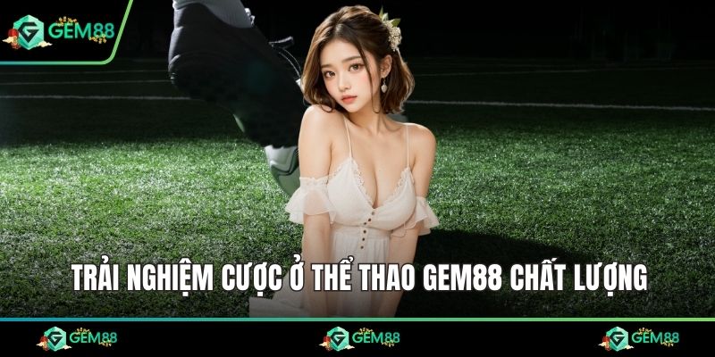 Trải nghiệm cược ở thể thao Gem88 chất lượng