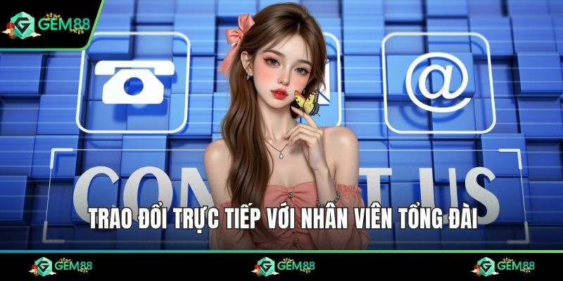 Trao đổi trực tiếp với nhân viên tổng đài