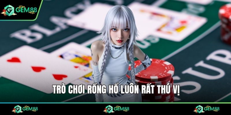Trò chơi Rồng Hổ luôn rất thú vị