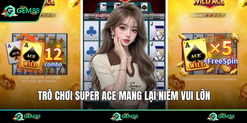 Trò chơi Super ace mang lại niềm vui lớn