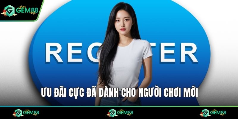 Ưu đãi cực đã dành cho người chơi mới