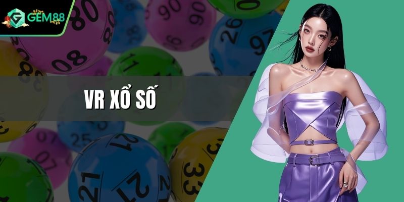 VR Xổ Số - Xu Hướng Giải Trí Mới Mẻ Và Hiện Đại Nhất