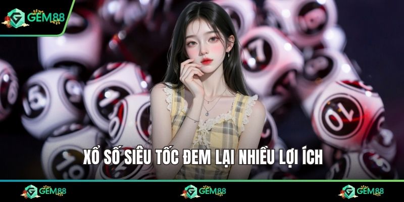 Xổ số siêu tốc đem lại nhiều lợi ích